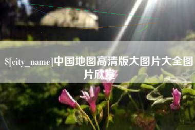 开原中国地图高清版大图片大全图片欣赏