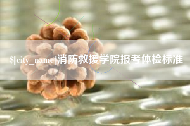 开原消防救援学院报考体检标准