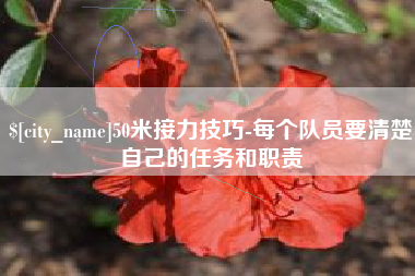 开原50米接力技巧-每个队员要清楚自己的任务和职责