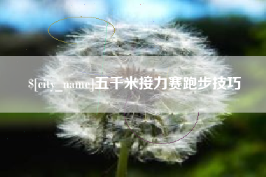 开原五千米接力赛跑步技巧