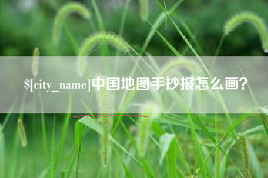 开原中国地图手抄报怎么画？