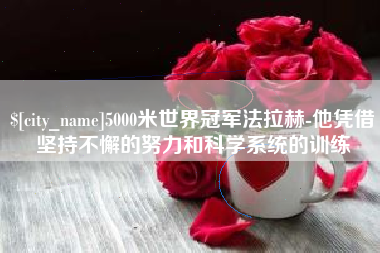开原5000米世界冠军法拉赫-他凭借坚持不懈的努力和科学系统的训练
