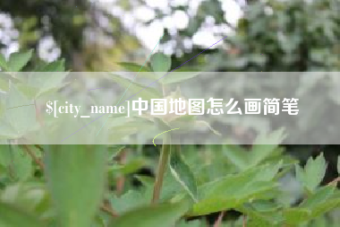 开原中国地图怎么画简笔