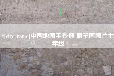 开原中国地图手抄报 简笔画图片七年级
