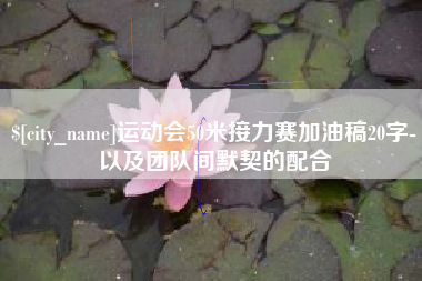 开原运动会50米接力赛加油稿20字-以及团队间默契的配合