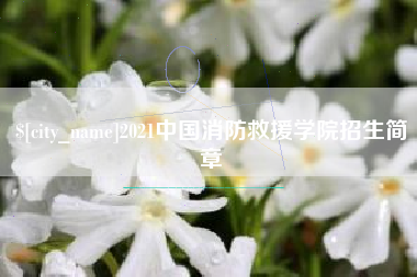 开原2021中国消防救援学院招生简章