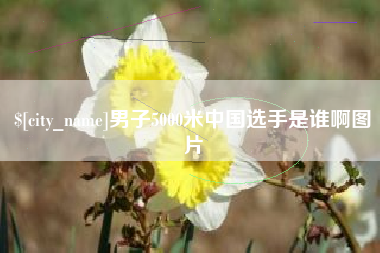 开原男子5000米中国选手是谁啊图片